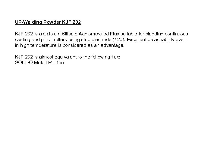UP-Welding Powder KJF 232 is a Calcium Silicate Agglomerated Flux suitable for cladding continuous