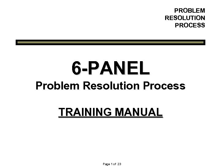 PROBLEM RESOLUTION PROCESS 6 -PANEL Problem Resolution Process TRAINING MANUAL Page 1 of 23