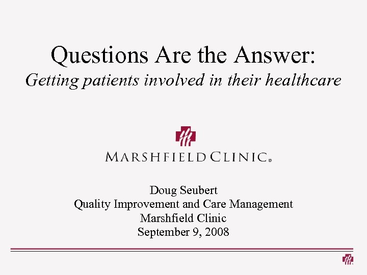 Questions Are the Answer: Getting patients involved in their healthcare Doug Seubert Quality Improvement