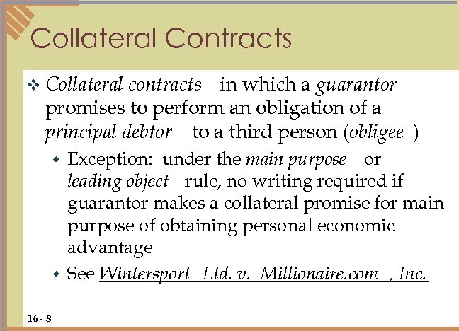 Collateral Contracts contracts in which a guarantor promises to perform an obligation of a
