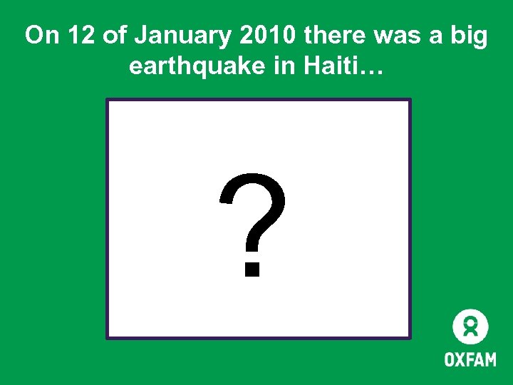 On 12 of January 2010 there was a big earthquake in Haiti… ? 