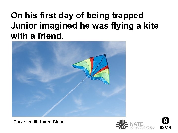 On his first day of being trapped Junior imagined he was flying a kite