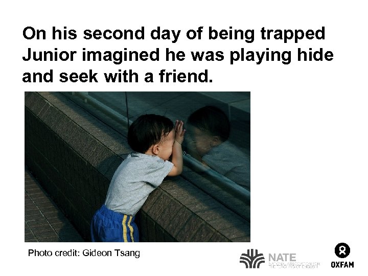 On his second day of being trapped Junior imagined he was playing hide and