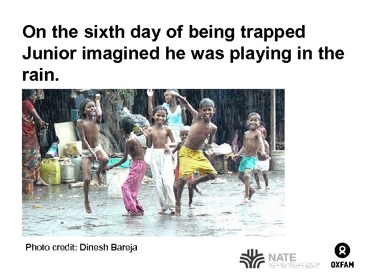 On the sixth day of being trapped Junior imagined he was playing in the