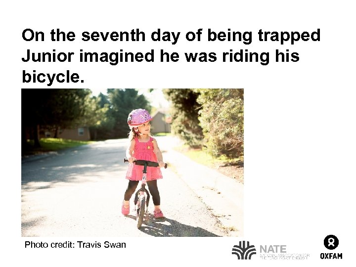 On the seventh day of being trapped Junior imagined he was riding his bicycle.