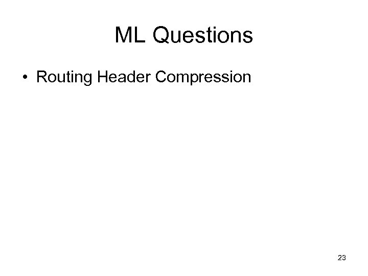 ML Questions • Routing Header Compression 23 