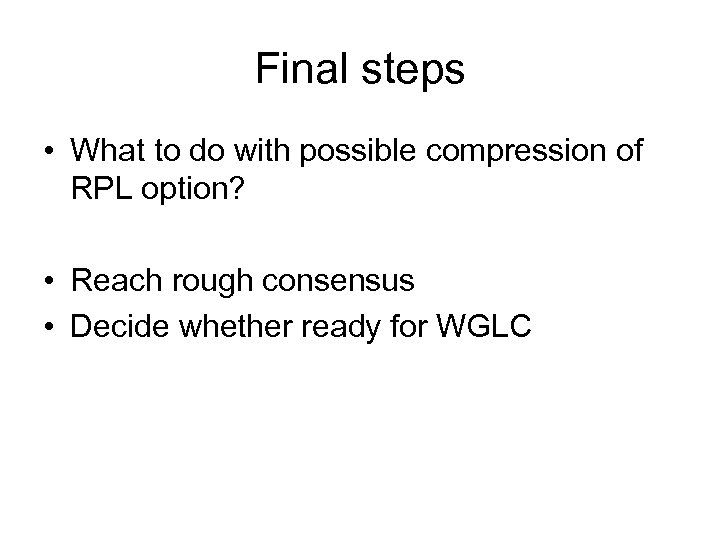 Final steps • What to do with possible compression of RPL option? • Reach