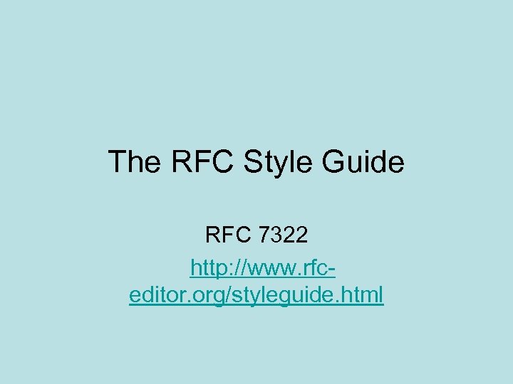 The RFC Style Guide RFC 7322 http: //www. rfceditor. org/styleguide. html 