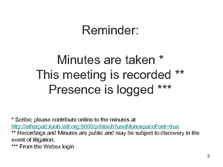 Reminder: Minutes are taken * This meeting is recorded ** Presence is logged ***