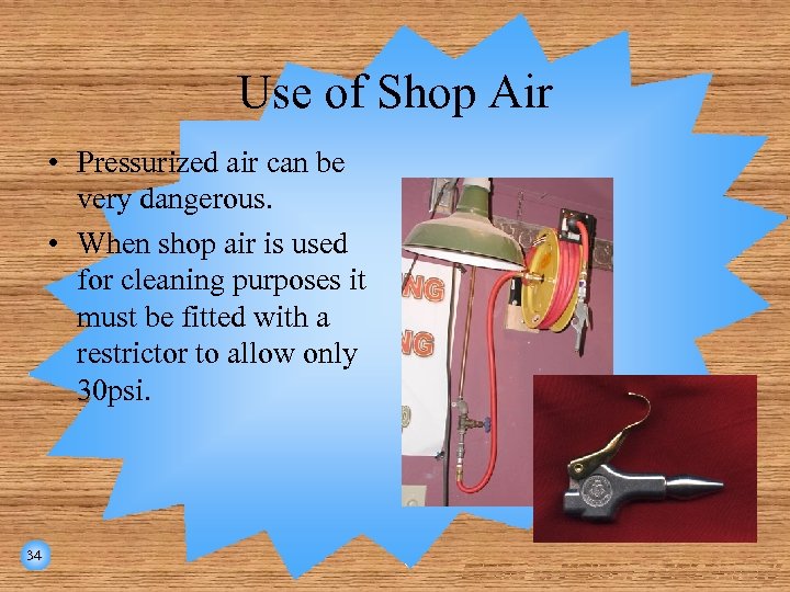 Use of Shop Air • Pressurized air can be very dangerous. • When shop