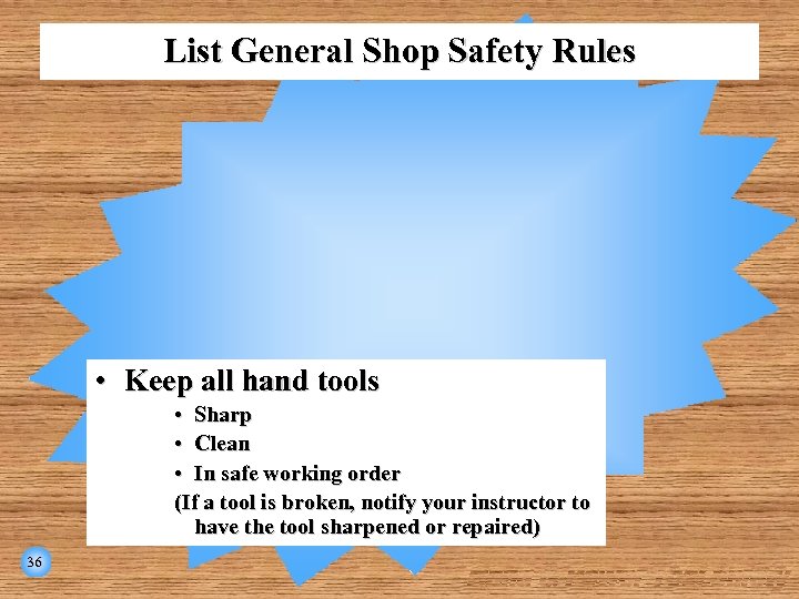 List General Shop Safety Rules • Keep all hand tools • Sharp • Clean