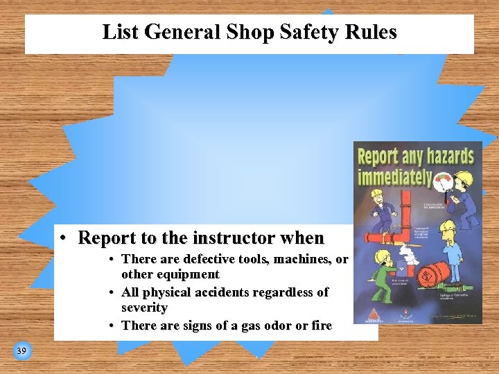 List General Shop Safety Rules • Report to the instructor when • There are