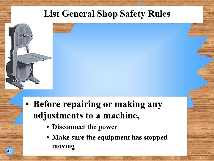 List General Shop Safety Rules • Before repairing or making any adjustments to a
