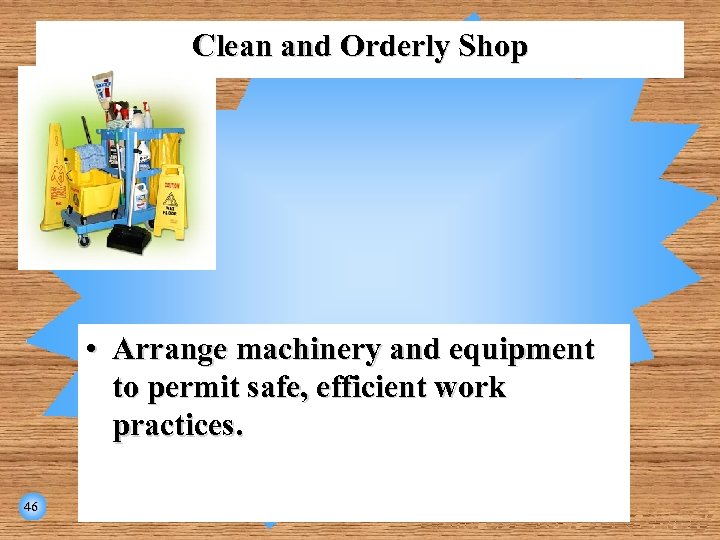 Clean and Orderly Shop • Arrange machinery and equipment to permit safe, efficient work
