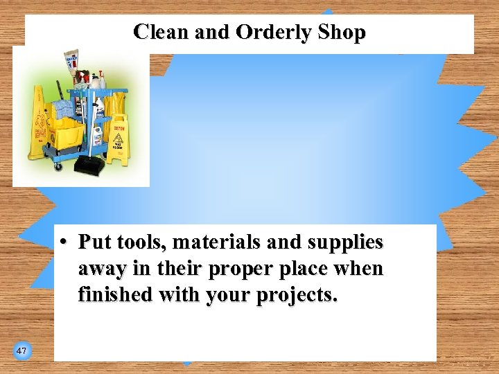 Clean and Orderly Shop • Put tools, materials and supplies away in their proper