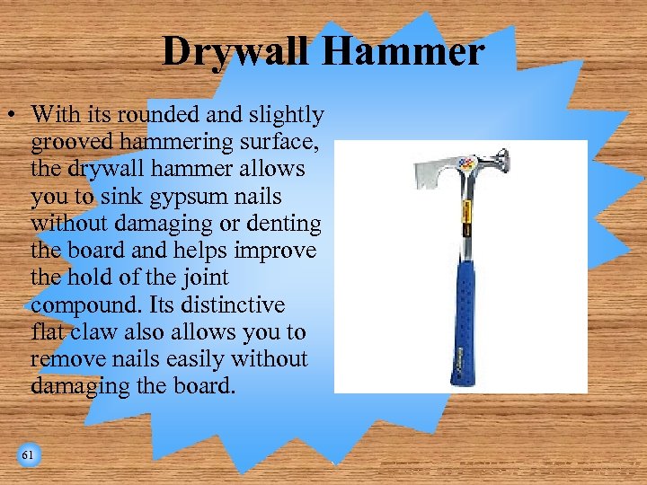 Drywall Hammer • With its rounded and slightly grooved hammering surface, the drywall hammer
