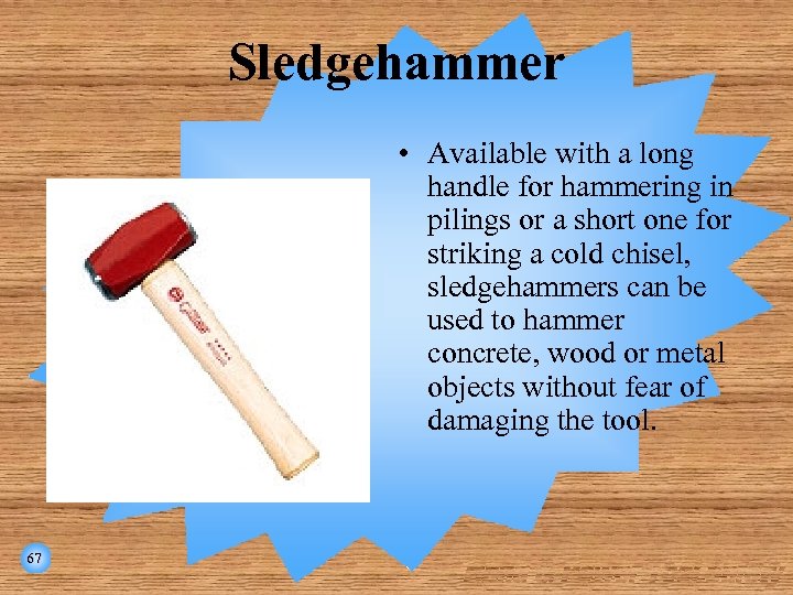 Sledgehammer • Available with a long handle for hammering in pilings or a short