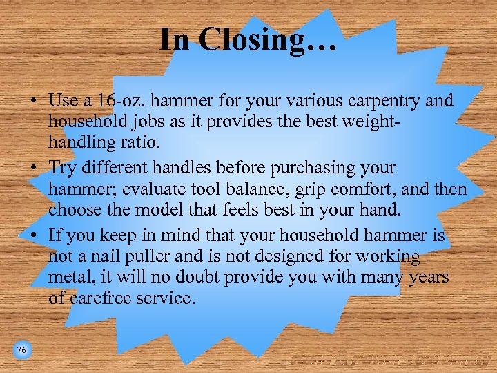 In Closing… • Use a 16 -oz. hammer for your various carpentry and household