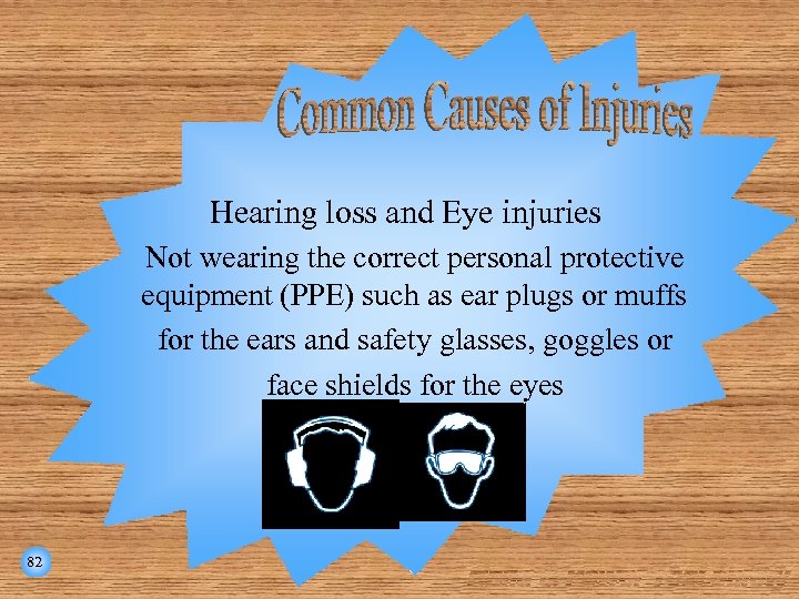 Hearing loss and Eye injuries Not wearing the correct personal protective equipment (PPE) such