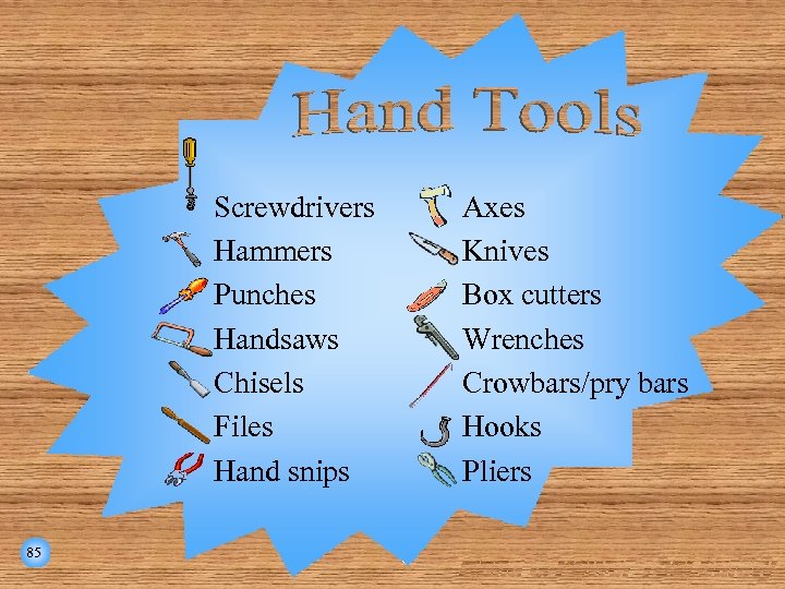  • Screwdrivers Hammers Punches Handsaws Chisels Files Hand snips 85 Axes Knives Box