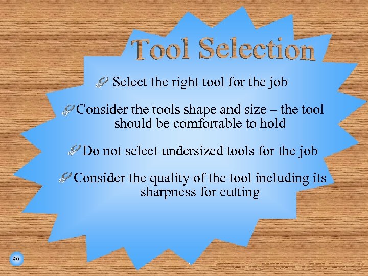 Select the right tool for the job Consider the tools shape and size –