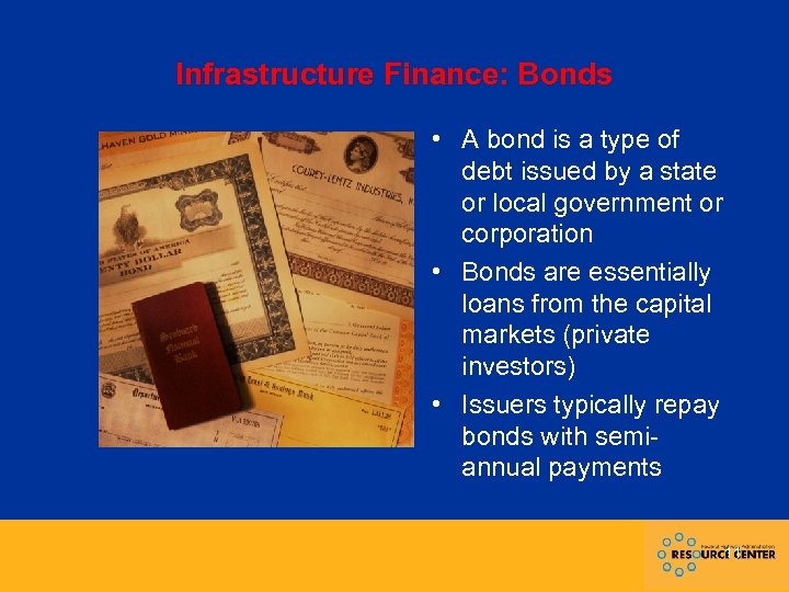 Infrastructure Finance: Bonds • A bond is a type of debt issued by a
