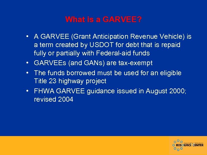 What is a GARVEE? • A GARVEE (Grant Anticipation Revenue Vehicle) is a term