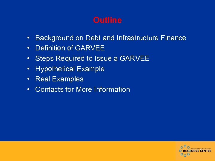 Outline • • • Background on Debt and Infrastructure Finance Definition of GARVEE Steps
