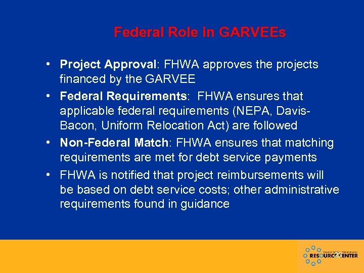 Federal Role in GARVEEs • Project Approval: FHWA approves the projects financed by the