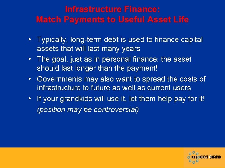Infrastructure Finance: Match Payments to Useful Asset Life • Typically, long-term debt is used