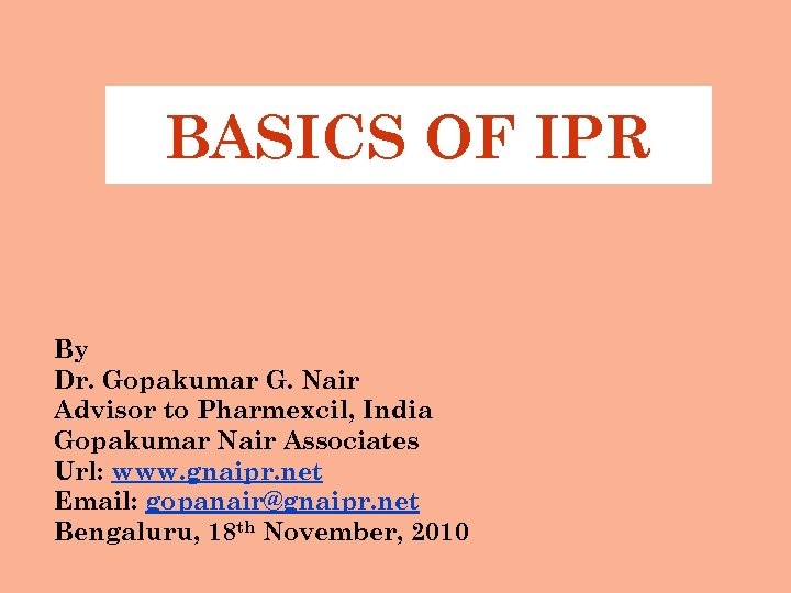 BASICS OF IPR By Dr. Gopakumar G. Nair Advisor to Pharmexcil, India Gopakumar Nair