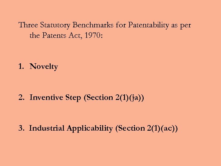 Three Statutory Benchmarks for Patentability as per the Patents Act, 1970: 1. Novelty 2.