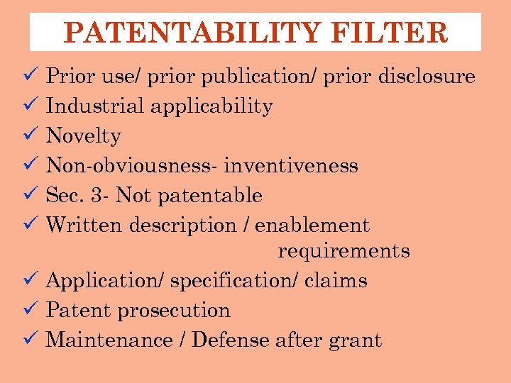 PATENTABILITY FILTER Prior use/ prior publication/ prior disclosure Industrial applicability Novelty Non-obviousness- inventiveness Sec.