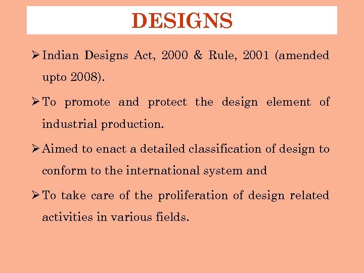 DESIGNS Ø Indian Designs Act, 2000 & Rule, 2001 (amended upto 2008). Ø To