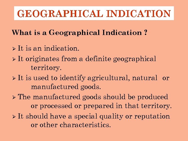 GEOGRAPHICAL INDICATION What is a Geographical Indication ? Ø It is an indication. Ø