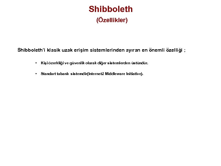 Shibboleth (Özellikler) Shibboleth’i klasik uzak erişim sistemlerinden ayıran en önemli özelliği ; • Kişi