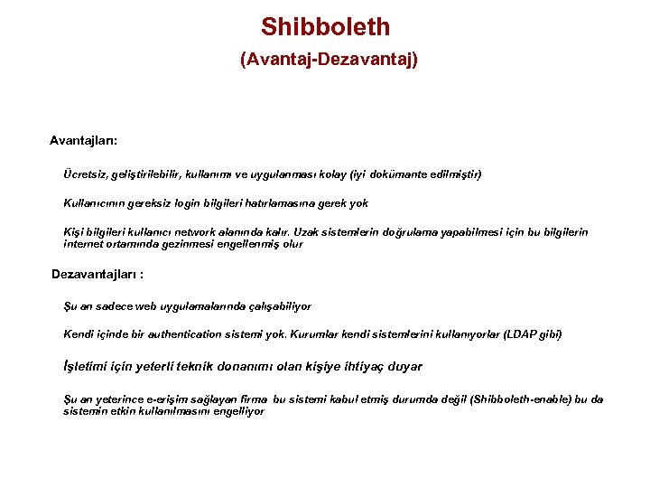 Shibboleth (Avantaj-Dezavantaj) Avantajları: Ücretsiz, geliştirilebilir, kullanımı ve uygulanması kolay (iyi dokümante edilmiştir) Kullanıcının gereksiz