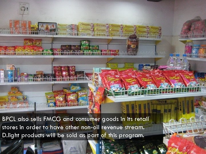 BPCL also sells FMCG and consumer goods in its retail stores in order to