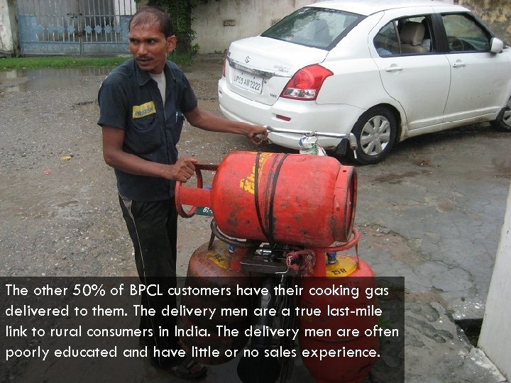 The other 50% of BPCL customers have their cooking gas delivered to them. The