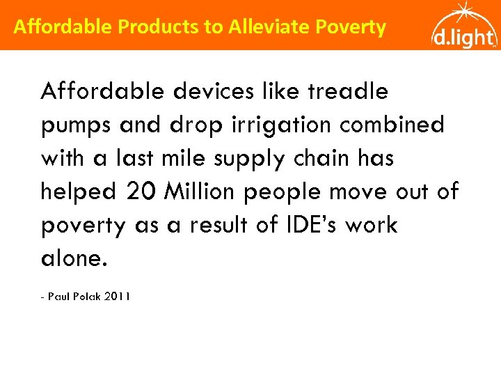 Affordable Products to Alleviate Poverty Affordable devices like treadle pumps and drop irrigation combined