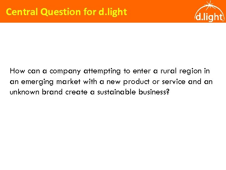 Central Question for d. light How can a company attempting to enter a rural