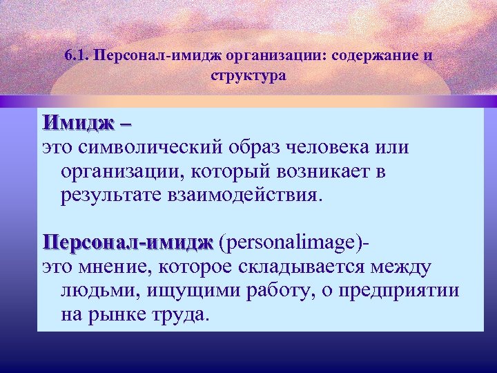 6. 1. Персонал-имидж организации: содержание и структура Имидж – это символический образ человека или