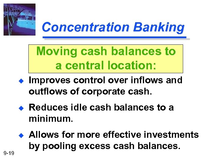 Concentration Banking Moving cash balances to a central location: u u Reduces idle cash