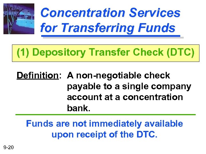 Concentration Services for Transferring Funds (1) Depository Transfer Check (DTC) Definition: A non-negotiable check