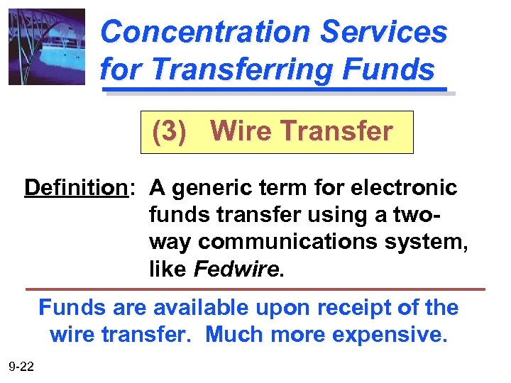 Concentration Services for Transferring Funds (3) Wire Transfer Definition: A generic term for electronic