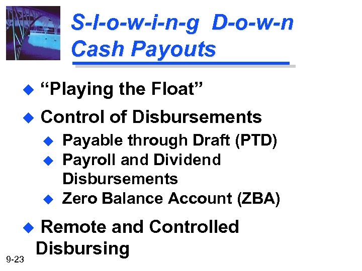 S-l-o-w-i-n-g D-o-w-n Cash Payouts u “Playing the Float” u Control of Disbursements u u