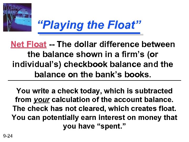 “Playing the Float” Net Float -- The dollar difference between the balance shown in