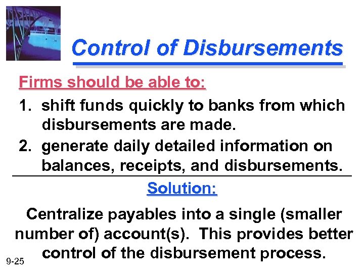 Control of Disbursements Firms should be able to: 1. shift funds quickly to banks