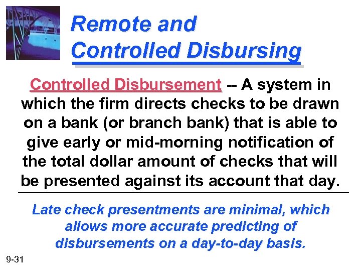 Remote and Controlled Disbursing Controlled Disbursement -- A system in which the firm directs