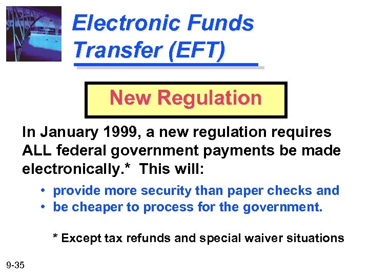 Electronic Funds Transfer (EFT) New Regulation In January 1999, a new regulation requires ALL